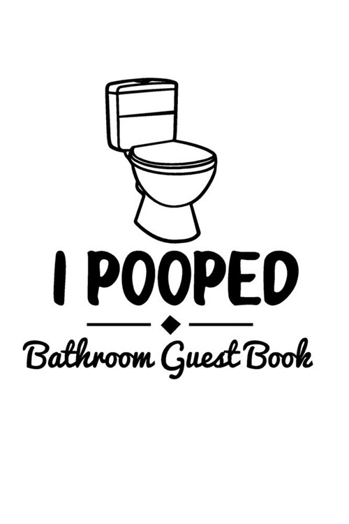 I Pooped Bathroom Guest Book: Funny House Warming Gift To Kill Time On the Throne - Perfect House Warming Gift for House Guests to Fill In (Paperback)