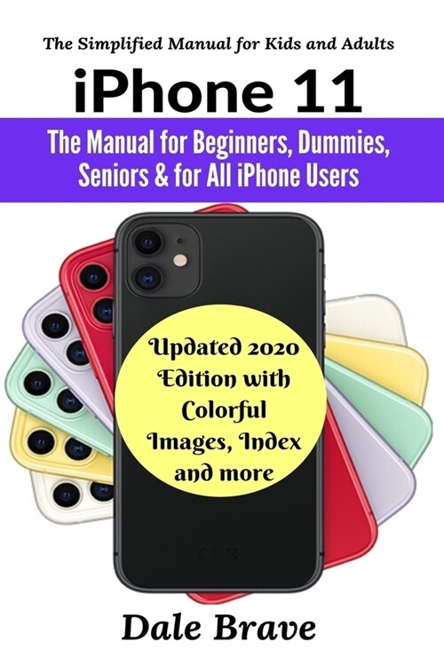 iPhone 11: The Manual for Beginners, Dummies, Seniors & for All iPhone Users (Updated 2020 Edition with Colorful Images, Index an (Paperback)