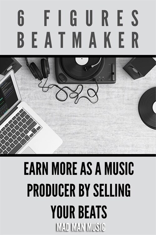 6 Figures Beatmaker: Earn more as a music producer by sellig your beats (Paperback)