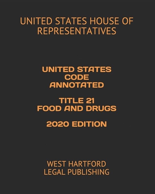 United States Code Annotated Title 21 Food and Drugs 2020 Edition: West Hartford Legal Publishing (Paperback)