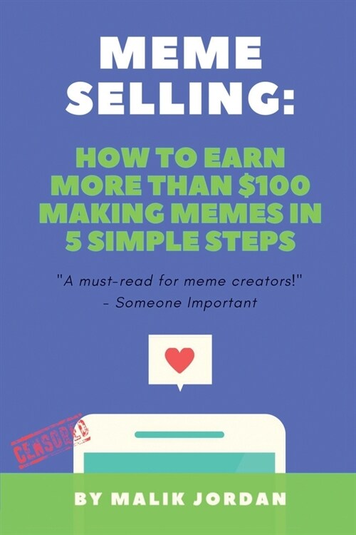 Meme Selling: How To Earn More Than $100 Making Memes in 5 Simple Steps Censored (Paperback)