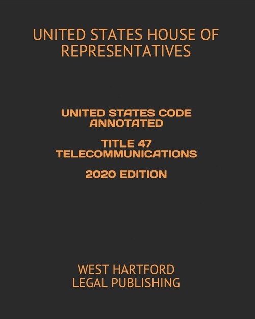 United States Code Annotated Title 47 Telecommunications 2020 Edition: West Hartford Legal Publishing (Paperback)