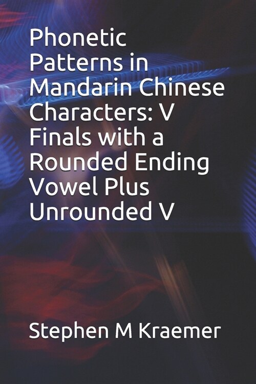 Phonetic Patterns in Mandarin Chinese Characters: V Finals with a Rounded Ending Vowel Plus Unrounded V (Paperback)