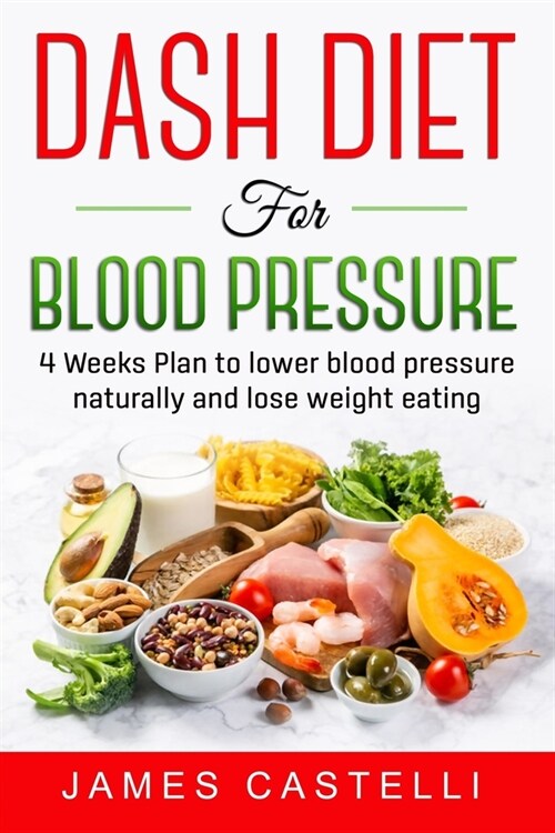 Dash Diet for Blood Pressure: 4 Weeks Plan to Lower Blood Pressure Naturally and Lose Weight Eating (Paperback)