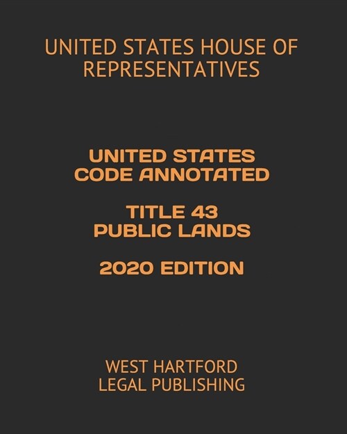 United States Code Annotated Title 43 Public Lands 2020 Edition: West Hartford Legal Publishing (Paperback)