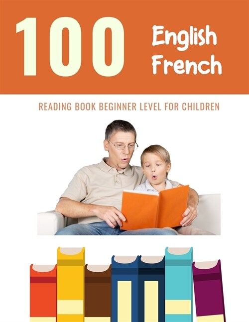 100 English - French Reading Book Beginner Level for Children: Practice Reading Skills for child toddlers preschool kindergarten and kids (Paperback)