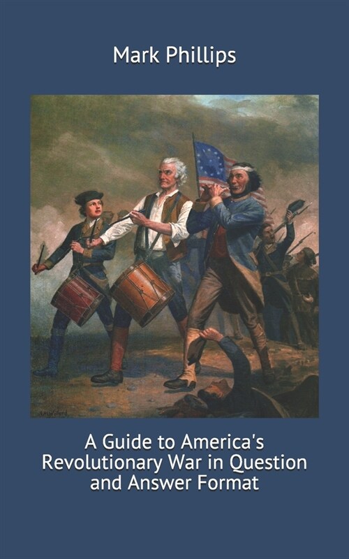 A Guide to Americas Revolutionary War in Question and Answer Format (Paperback)