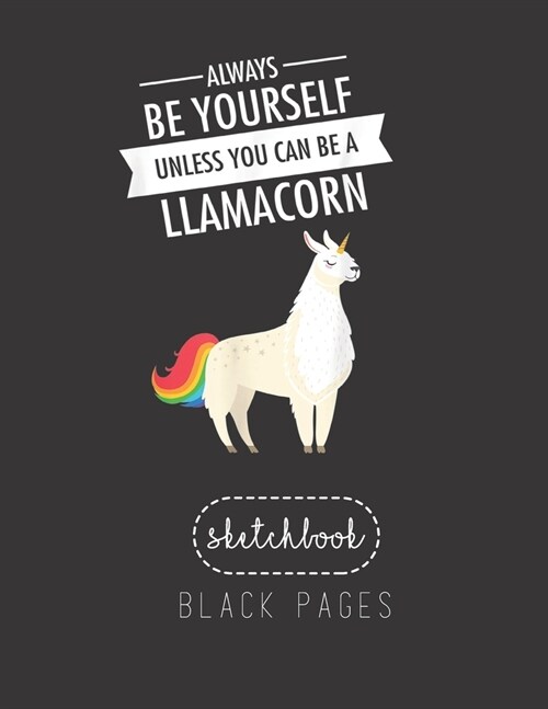 Black Paper SketchBook: Always Be Yourself Llama Unicorn Llamacorn Large Modern Designed Kawaii Unicorn Black Pages Sketch Book for Drawing Sk (Paperback)