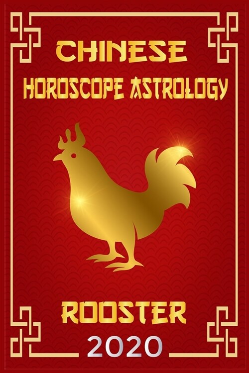 Rooster Chinese Horoscope & Astrology 2020: Monthly Astrological Forecasts for Every Zodiac Sign for How To Plan My Life For The Future 2020 (Paperback)