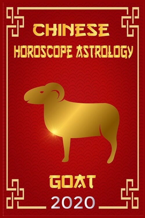 Goat Chinese Horoscope & Astrology 2020: Monthly Astrological Forecasts for Every Zodiac Sign for How To Plan My Life For The Future 2020 (Paperback)