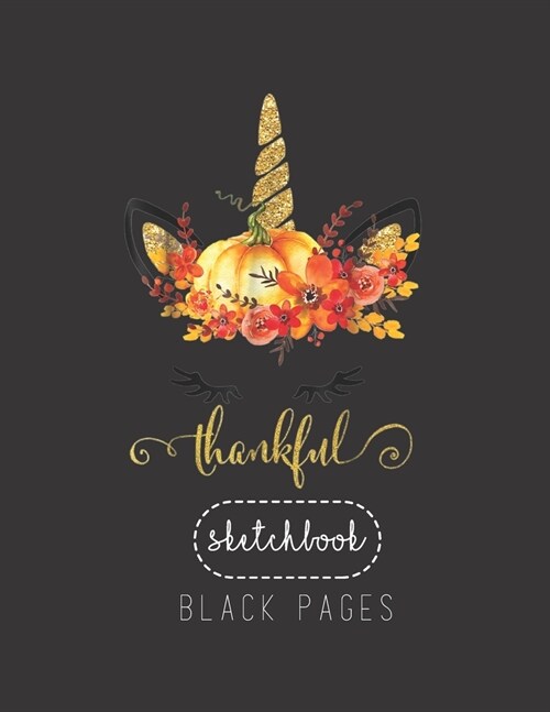 Black Paper SketchBook: Unicorn Pumpkin Thanksgiving Thankful Cute Gift Large Modern Designed Kawaii Unicorn Black Pages Sketch Book for Drawi (Paperback)