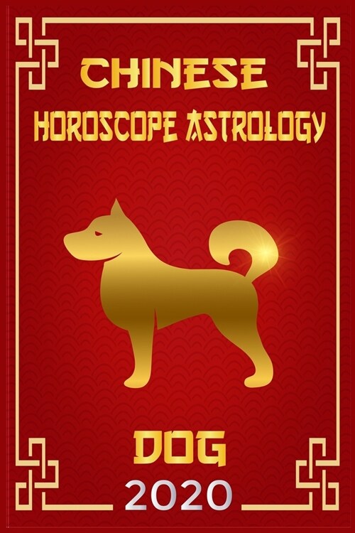 Dog Chinese Horoscope & Astrology 2020: Monthly Astrological Forecasts for Every Zodiac Sign for How To Plan My Life For The Future 2020 (Paperback)