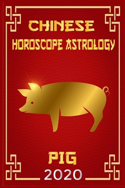 Pig Chinese Horoscope & Astrology 2020: Monthly Astrological Forecasts for Every Zodiac Sign for How To Plan My Life For The Future 2020 (Paperback)