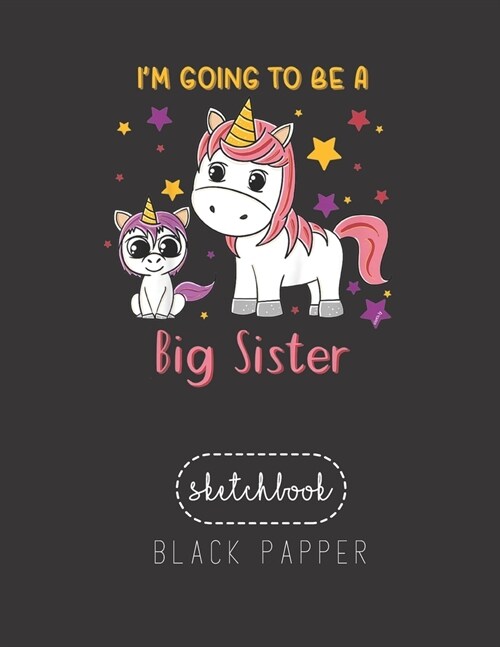Black Paper SketchBook: Kids Im Going To Be A Big Sister 2020 Cute Unicorns Large Modern Designed Kawaii Unicorn Black Pages Sketch Book for D (Paperback)