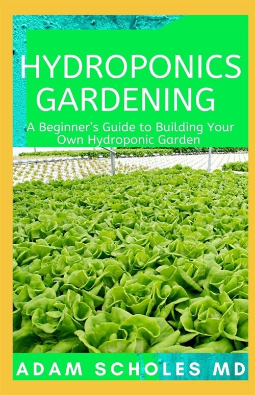 Hydroponics Gardening: The Complete Beginners Guide On How To Build A Perfect And Inexpensive Hydroponic System (Paperback)