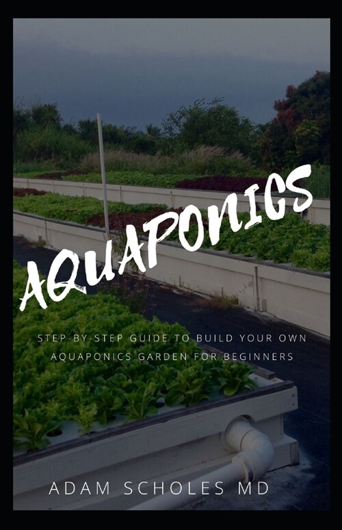 Aquaponics: A Beginners Guide to Building Your Own Aquaponic Garden (Paperback)