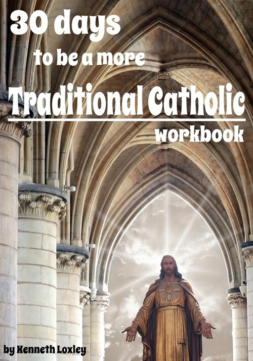 30 days to be a more Traditional Catholic Workbook: this book will help you become a saint (Paperback)