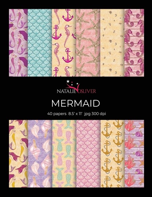 Mermaid: Scrapbooking, Design and Craft Paper, 40 sheets, 12 designs, size 8.5 x 11, from Natalie Osliver (Paperback)