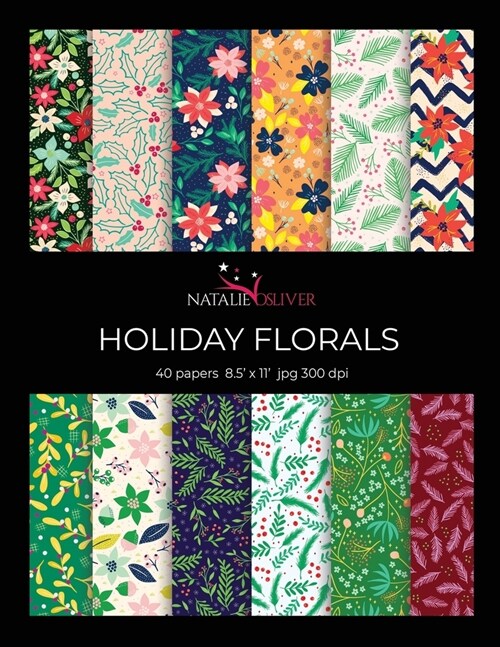 Holiday Florals: Scrapbooking, Design and Craft Paper, 40 sheets, 12 designs, size 8.5 x 11, from Natalie Osliver (Paperback)