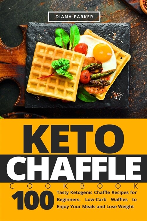 Keto Chaffle Cookbook: 100 Tasty Ketogenic Chaffle Recipes for Beginners. Low-Carb Waffles to Enjoy Your Meals and Lose Weight (Paperback)