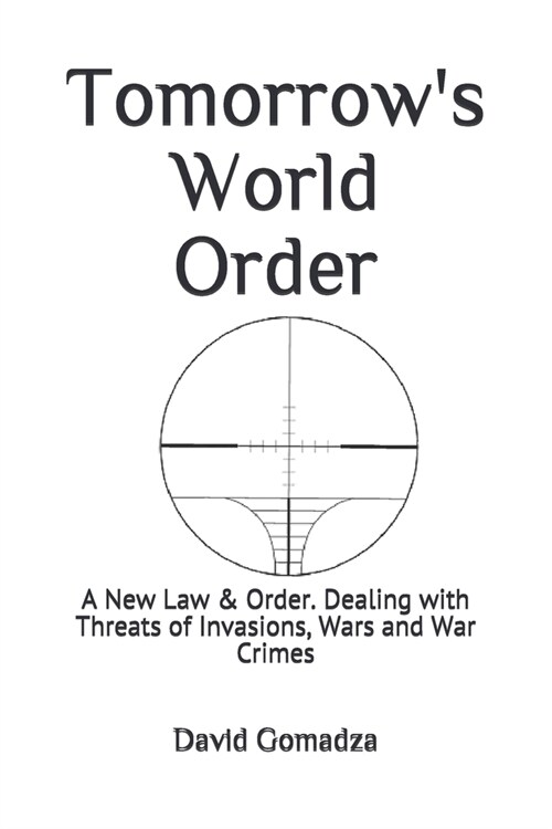 Tomorrows World Order: A New Law & Order. Dealing with Threats of Invasions, Wars and War Crimes (Paperback)