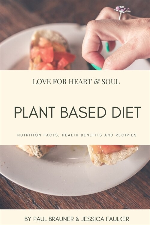 Plant Based Diet: Focused around foods derived from plant sources including fruit, vegetables, grains, pulses, legumes, nuts and eat sub (Paperback)