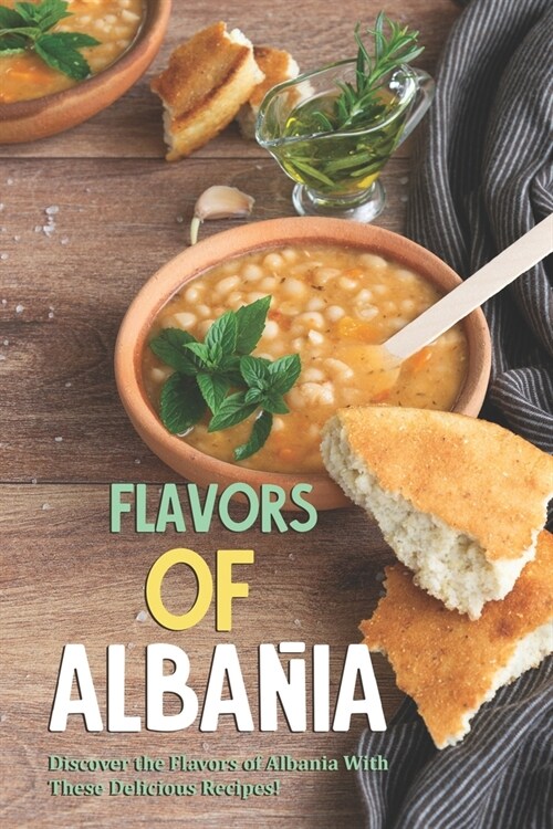 Flavors of Albania: Discover the Flavors of Albania With These Delicious Recipes! (Paperback)