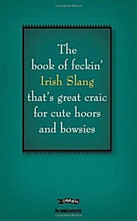 The Book of Feckin Irish Slang: Thats Great Craic for Cute Hoors and Bowsies (Hardcover)