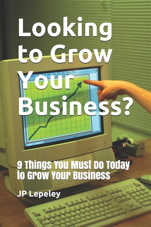 Looking to Grow Your Business?: 9 Things You Must Do Today to Grow Your Business (Paperback)