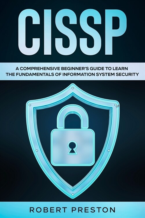 Cissp: A Comprehensive Beginners Guide to Learn the Fundamentals of Information System Security for CISSP Exam (Paperback)