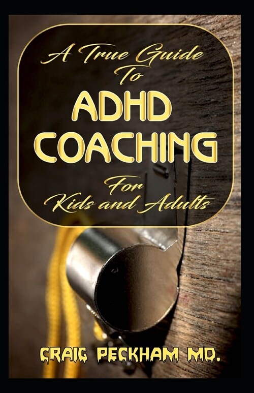 A True Guide To ADHD Coaching for Kids and Adults: An encyclopedic guide to ADHD Coaching Matters! (Paperback)