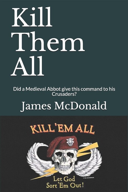 Kill Them All: Did a Medieval Abbot give this command to his Crusaders? (Paperback)