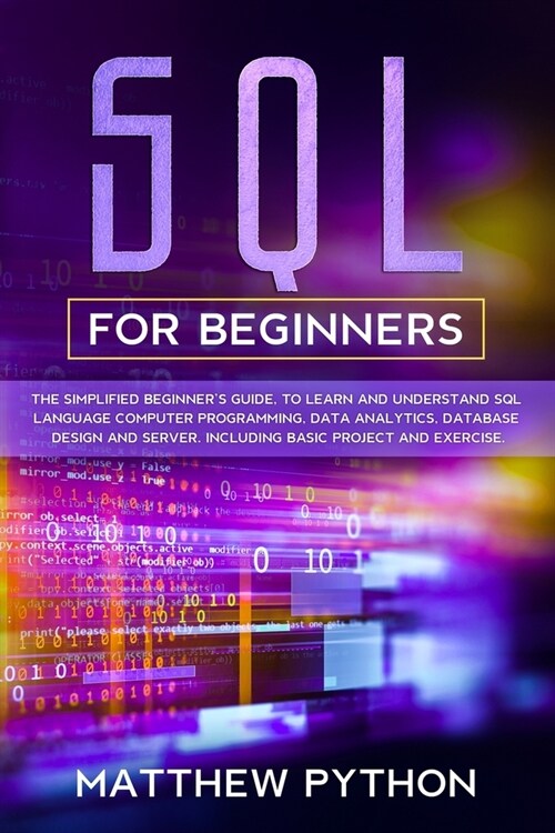 SQL for beginners: The simplified beginners guide, to learn and understand SQL language computer programming, data analytics, database d (Paperback)