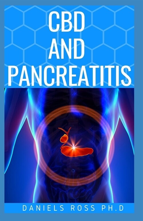 CBD and Pancreatitis: Expert Guide on Treating Acute, Chronic, Abscess & Pseudocysts Pancreas Inflammation with CBD Oil (Paperback)