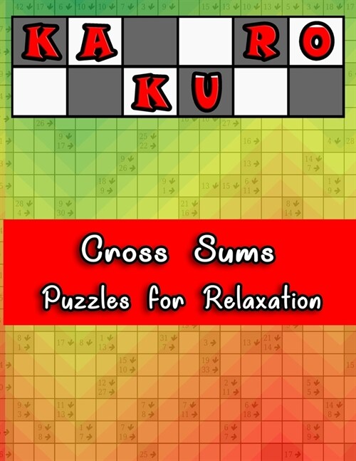 Kakuro Cross Sums Puzzles for Relaxation: Special Edition Superb Unique Gift Idea for Birthday/Valentines/St. patricks/Siblings/Friendship/Fathers (Paperback)