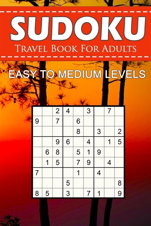 Sudoku Travel Book For Adults - Easy To Medium Levels: 9x9 Brain Games Sudoku Puzzle Book For Grown-Ups, Seniors, Adults And Perfect For Traveling. (Paperback)
