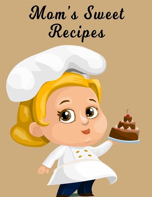 Moms Sweet Recipes: Grandmas Recipes - Secret Ingredients - Christmas & Thanksgiving - Moms Special Recipes - Mother Daughter Recipes (Paperback)