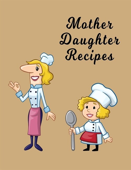 Mother Daughter Recipes: Grandmas Recipes - Secret Ingredients - Christmas & Thanksgiving - Moms Special Recipes - Mother Daughter Recipes (Paperback)