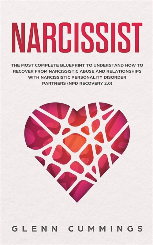 Narcissist: The Most Complete Blueprint to Understand How to Recover from Narcissistic Abuse and Relationships with Narcissistic P (Paperback)