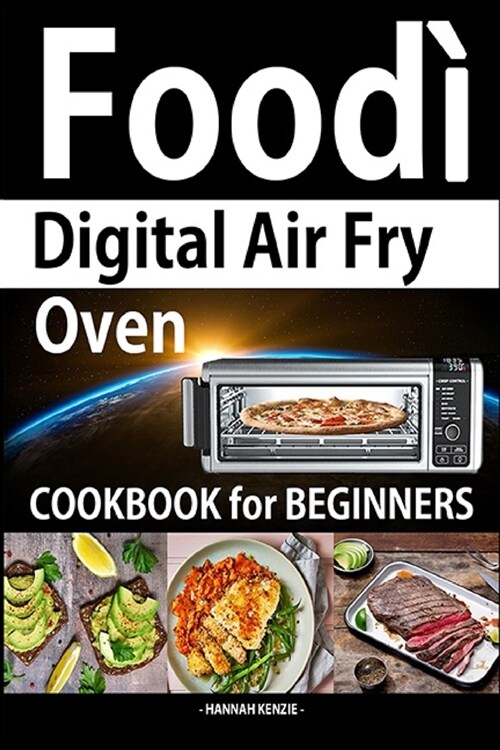Foodi Digital Air Fry Oven Cookbook: Simple, Easy and Delicious Recipes for Foodi multi-cooker Digital Air Fryer Oven. Air Fryer, Air Roast, Air Broil (Paperback)