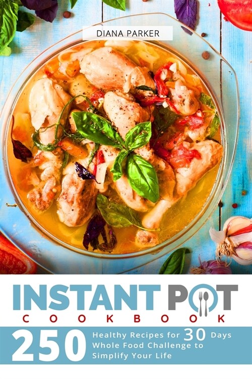Instant Pot Cookbook: 250 Healthy Recipes for 30 Days Whole Food Challenge to Simplify Your Life (Paperback)