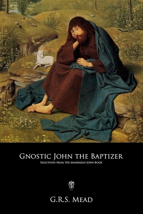 Gnostic John the Baptizer: Selections from the Mandaean John-Book (Paperback)