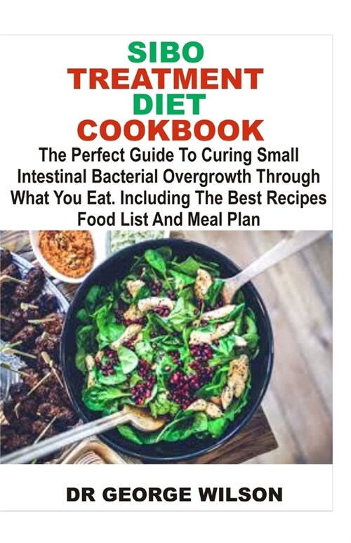 Sibo Treatment Diet Cookbook: The Perfect Guide To Curing Small Intestinal Bacterial Overgrowth Through What You Eat. Including Best Recipes Food Li (Paperback)