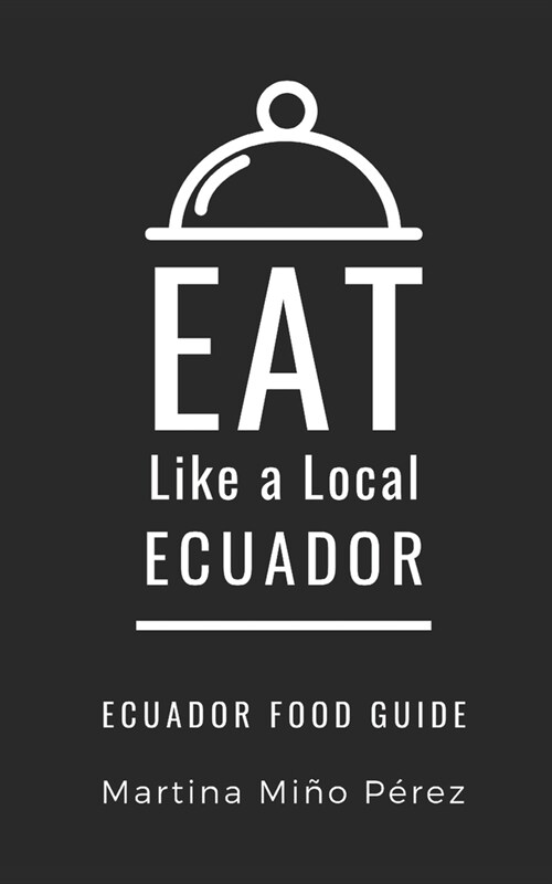 Eat Like a Local- Ecuador: Ecuador Food Guide (Paperback)