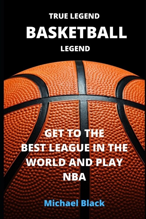 True Legend. Basketball Legend: Get to the Best League in the World and Play NBA (Paperback)