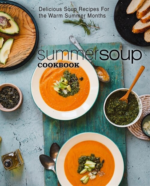 Summer Soup Cookbook: Delicious Soup Recipes for the Warm Summer Months (2nd Edition) (Paperback)