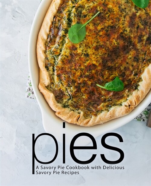 Pies: A Savory Pie Cookbook with Delicious Savory Pie Recipes (2nd Edition) (Paperback)