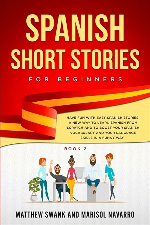 Spanish Short Stories for Beginners: Have Fun With Easy Spanish Stories: A New Way to Learn Spanish From Scratch and to Boost Your Spanish Vocabulary (Paperback)