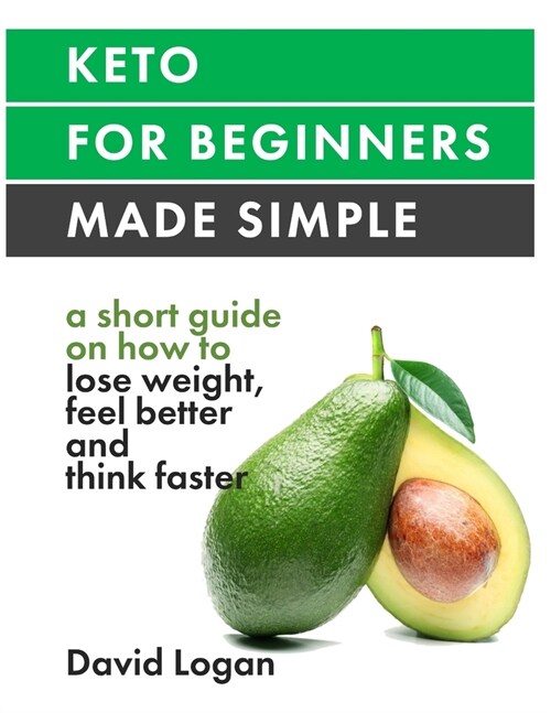 Keto for beginners made simple: A short guide on how to lose weight, feel better and think faster (Paperback)
