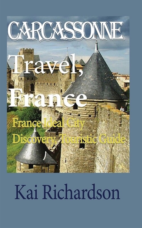 Carcassonne Travel, France: France Ideal City Discovery, Touristic Guide (Paperback)